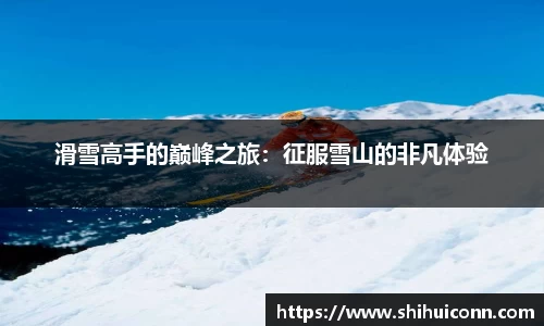 滑雪高手的巅峰之旅：征服雪山的非凡体验